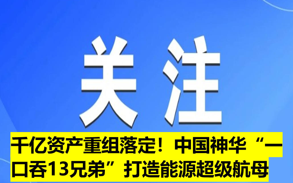 千億資產重組落定！中國神華“一口吞13兄弟”打造能源超級航母